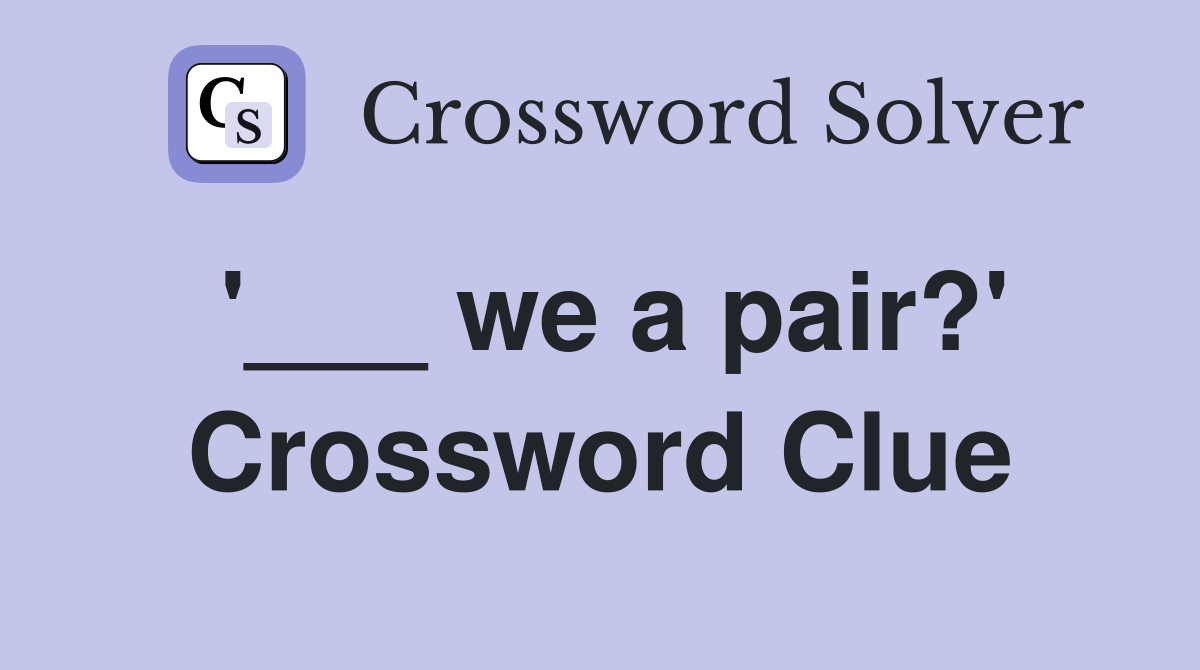 we a pair?' Crossword Clue Answers Crossword Solver